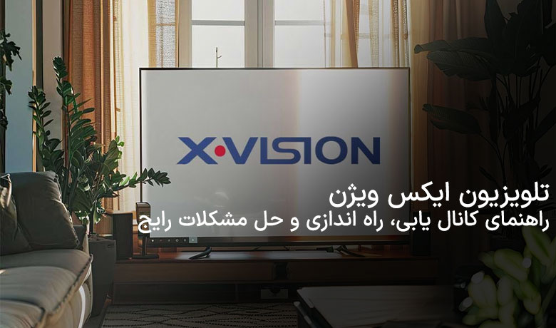 تلویزیون ایکس ویژن؛ راهنمای عیب‌یابی و ریست کردن