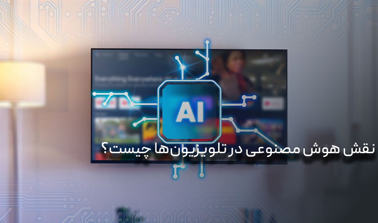 هوش مصنوعی در تلویزیون؛ نقش آن در بهبود کیفیت تصویر چیست؟