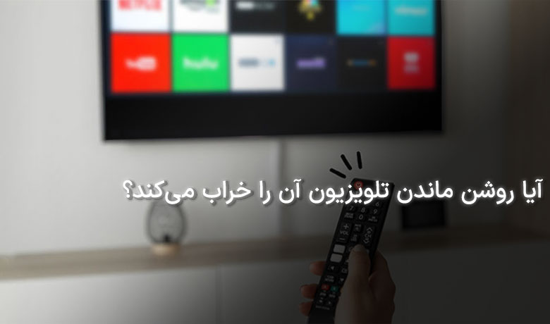 آیا روشن گذاشتن تلویزیون آن را خراب می‌کند؟ 