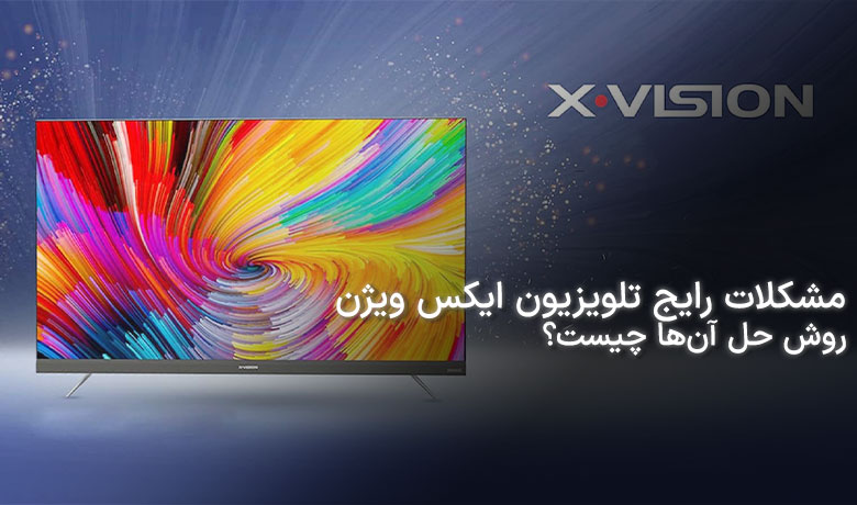 مشکلات رایج تلویزیون ایکس ویژن و روش حل آن ها